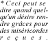 Ceci peut se dire quand quel-qu'un desire rendre graces pour des misericordes recues.