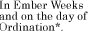 In Ember Weeks and on the day of Ordination*.