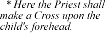 Here the Priest shall make a Cross upon the child's forehead.